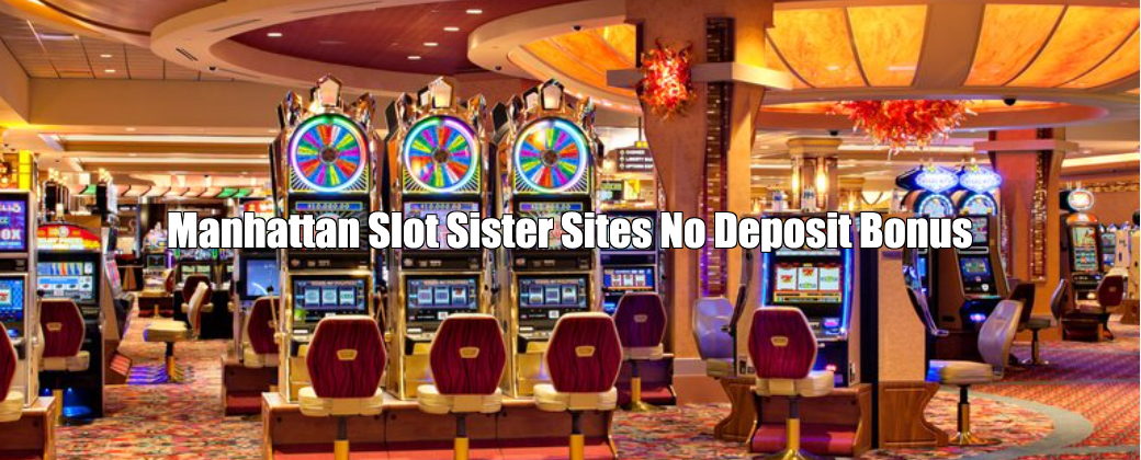 Manhattan Slot Sister Sites No Deposit Bonus